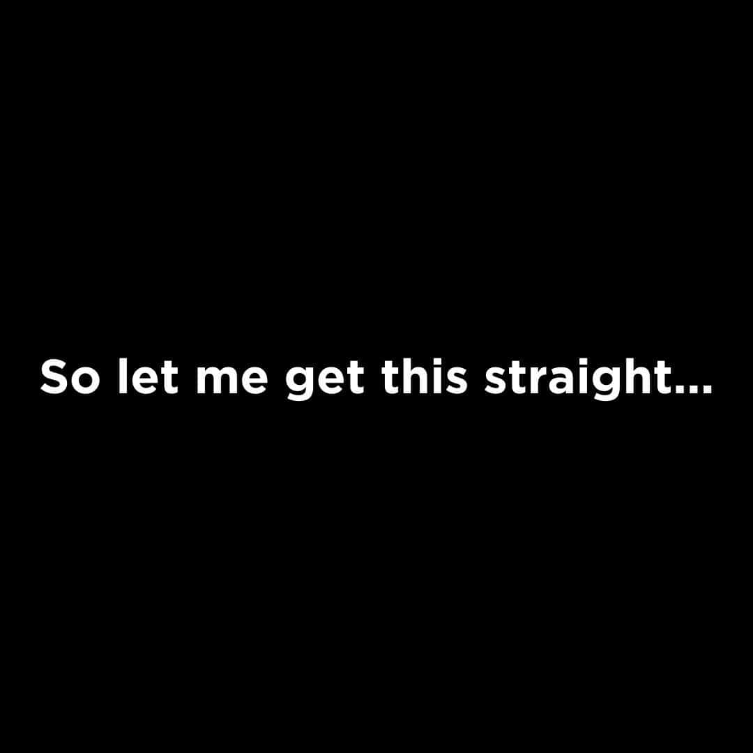 text saying so let me get this straight
